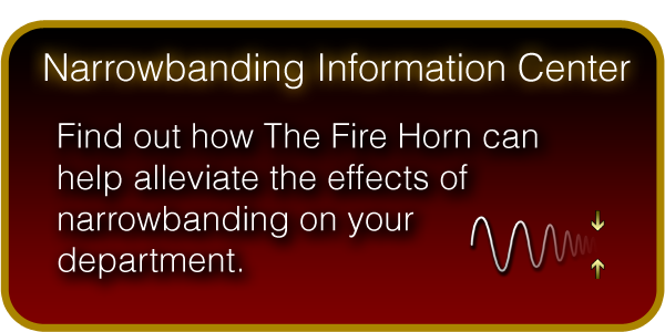Narrow Banding Information Center - Find out how The Fire Horn can help alleviate the effects of narrowbanding on your department.